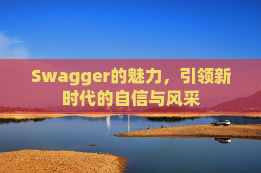 Swagger的魅力,引领新时代的自信与风采